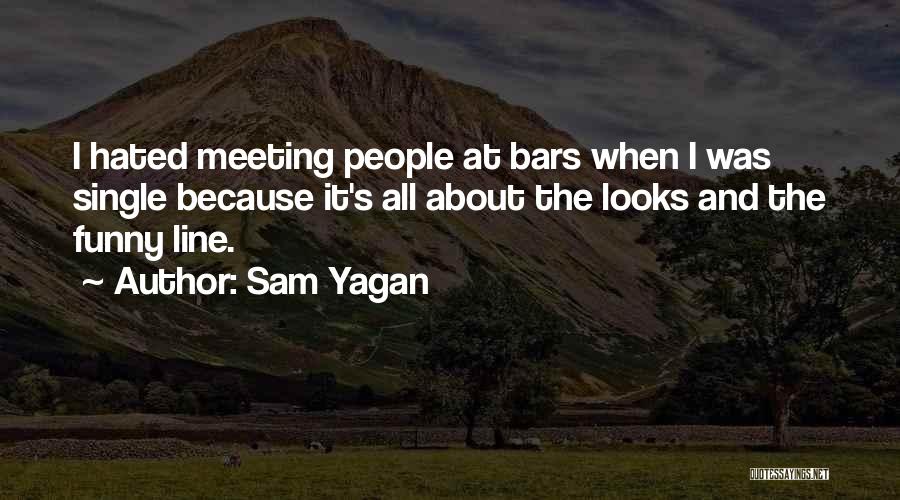 Sam Yagan Quotes: I Hated Meeting People At Bars When I Was Single Because It's All About The Looks And The Funny Line.