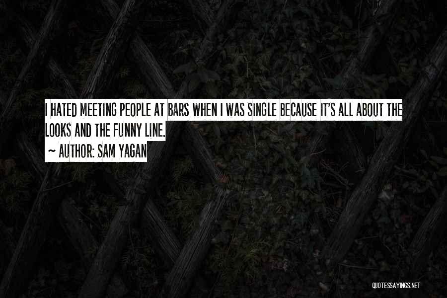 Sam Yagan Quotes: I Hated Meeting People At Bars When I Was Single Because It's All About The Looks And The Funny Line.