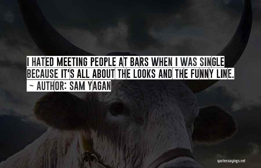 Sam Yagan Quotes: I Hated Meeting People At Bars When I Was Single Because It's All About The Looks And The Funny Line.