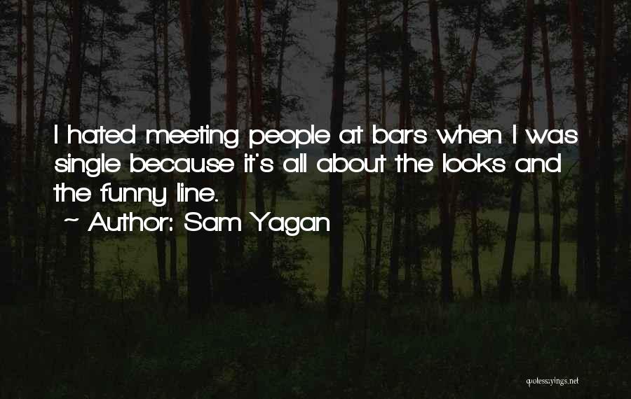 Sam Yagan Quotes: I Hated Meeting People At Bars When I Was Single Because It's All About The Looks And The Funny Line.