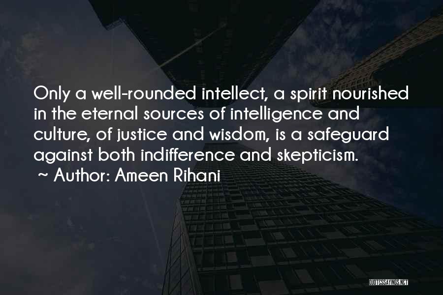 Ameen Rihani Quotes: Only A Well-rounded Intellect, A Spirit Nourished In The Eternal Sources Of Intelligence And Culture, Of Justice And Wisdom, Is
