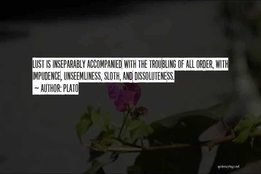 Plato Quotes: Lust Is Inseparably Accompanied With The Troubling Of All Order, With Impudence, Unseemliness, Sloth, And Dissoluteness.