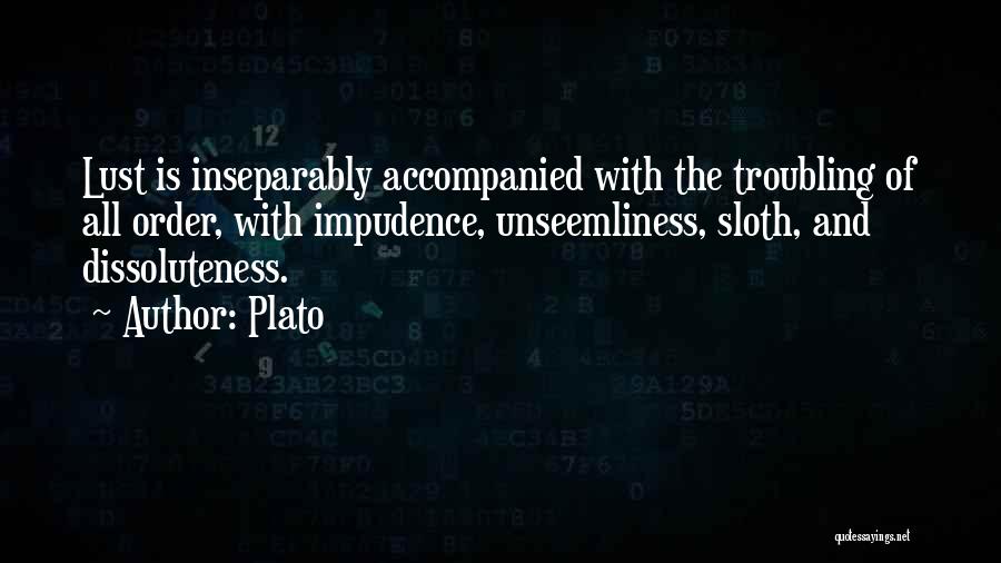 Plato Quotes: Lust Is Inseparably Accompanied With The Troubling Of All Order, With Impudence, Unseemliness, Sloth, And Dissoluteness.