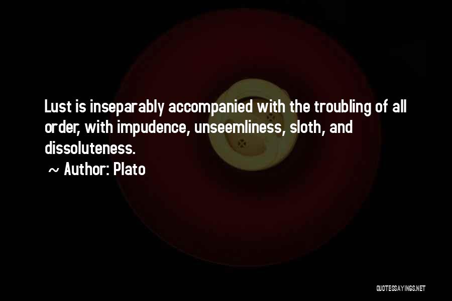 Plato Quotes: Lust Is Inseparably Accompanied With The Troubling Of All Order, With Impudence, Unseemliness, Sloth, And Dissoluteness.