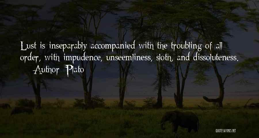 Plato Quotes: Lust Is Inseparably Accompanied With The Troubling Of All Order, With Impudence, Unseemliness, Sloth, And Dissoluteness.