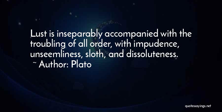 Plato Quotes: Lust Is Inseparably Accompanied With The Troubling Of All Order, With Impudence, Unseemliness, Sloth, And Dissoluteness.