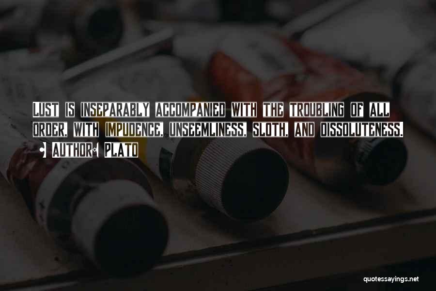 Plato Quotes: Lust Is Inseparably Accompanied With The Troubling Of All Order, With Impudence, Unseemliness, Sloth, And Dissoluteness.