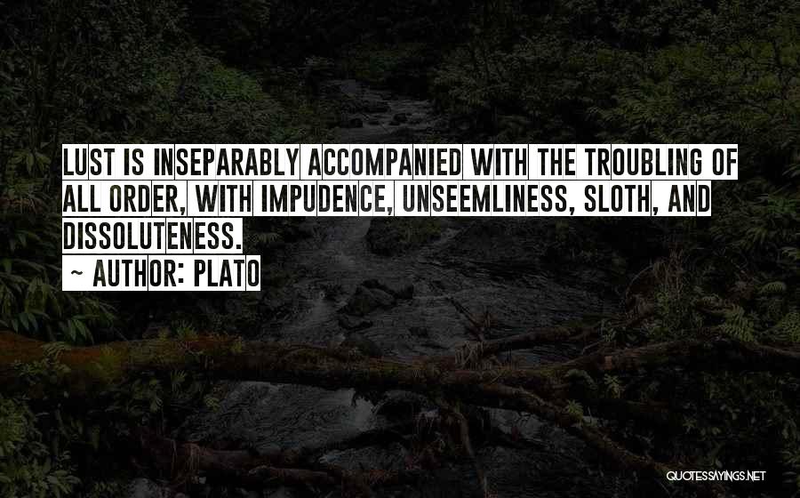 Plato Quotes: Lust Is Inseparably Accompanied With The Troubling Of All Order, With Impudence, Unseemliness, Sloth, And Dissoluteness.