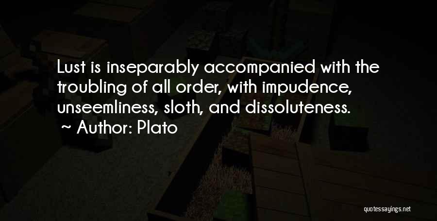 Plato Quotes: Lust Is Inseparably Accompanied With The Troubling Of All Order, With Impudence, Unseemliness, Sloth, And Dissoluteness.