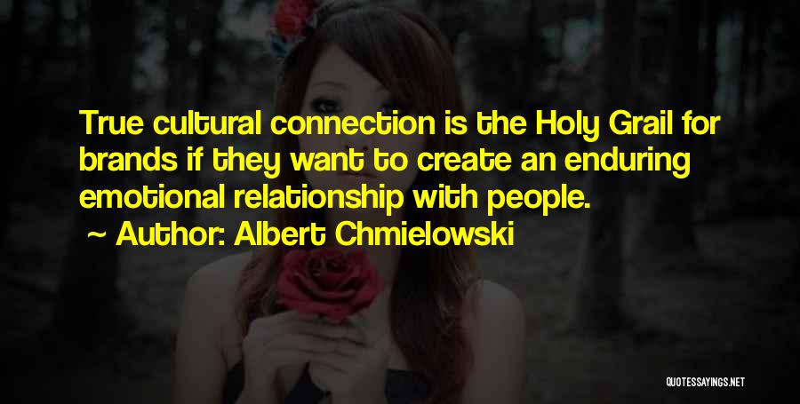Albert Chmielowski Quotes: True Cultural Connection Is The Holy Grail For Brands If They Want To Create An Enduring Emotional Relationship With People.