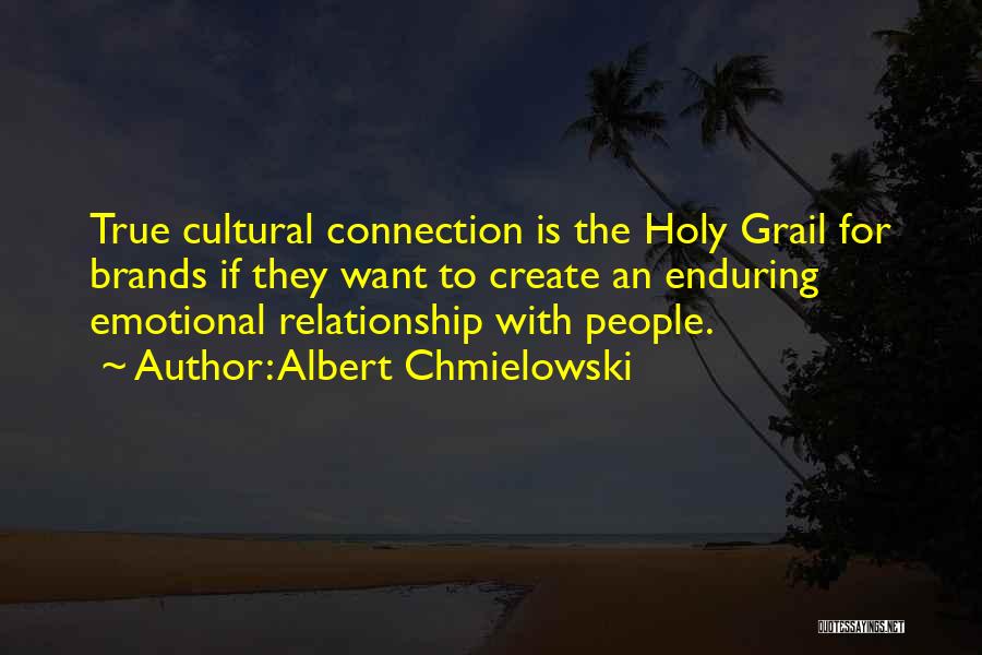 Albert Chmielowski Quotes: True Cultural Connection Is The Holy Grail For Brands If They Want To Create An Enduring Emotional Relationship With People.