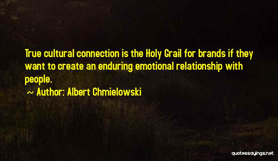 Albert Chmielowski Quotes: True Cultural Connection Is The Holy Grail For Brands If They Want To Create An Enduring Emotional Relationship With People.