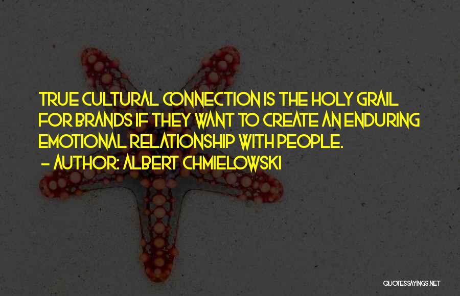 Albert Chmielowski Quotes: True Cultural Connection Is The Holy Grail For Brands If They Want To Create An Enduring Emotional Relationship With People.