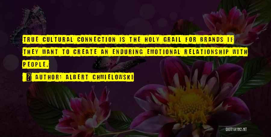 Albert Chmielowski Quotes: True Cultural Connection Is The Holy Grail For Brands If They Want To Create An Enduring Emotional Relationship With People.
