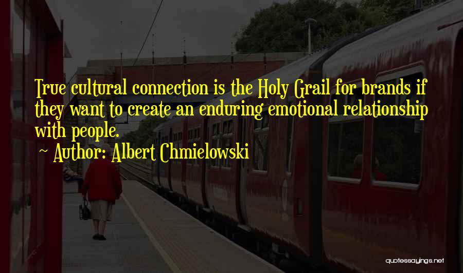 Albert Chmielowski Quotes: True Cultural Connection Is The Holy Grail For Brands If They Want To Create An Enduring Emotional Relationship With People.