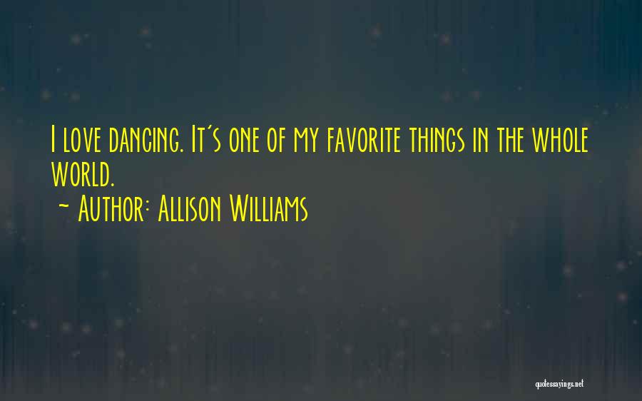 Allison Williams Quotes: I Love Dancing. It's One Of My Favorite Things In The Whole World.