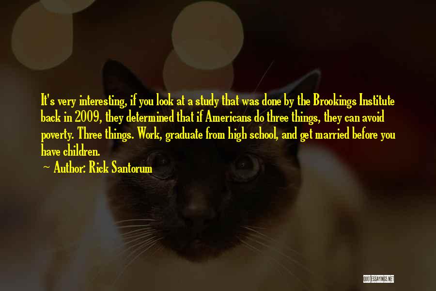 Rick Santorum Quotes: It's Very Interesting, If You Look At A Study That Was Done By The Brookings Institute Back In 2009, They