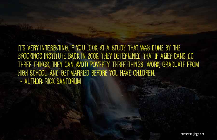 Rick Santorum Quotes: It's Very Interesting, If You Look At A Study That Was Done By The Brookings Institute Back In 2009, They