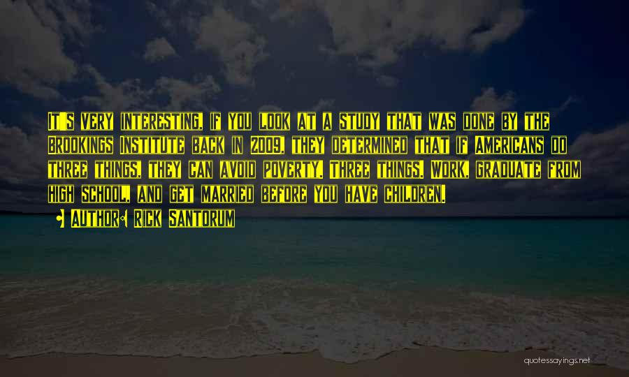 Rick Santorum Quotes: It's Very Interesting, If You Look At A Study That Was Done By The Brookings Institute Back In 2009, They