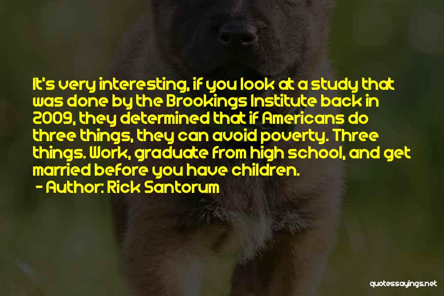 Rick Santorum Quotes: It's Very Interesting, If You Look At A Study That Was Done By The Brookings Institute Back In 2009, They