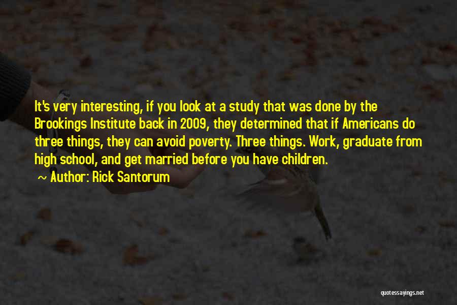 Rick Santorum Quotes: It's Very Interesting, If You Look At A Study That Was Done By The Brookings Institute Back In 2009, They