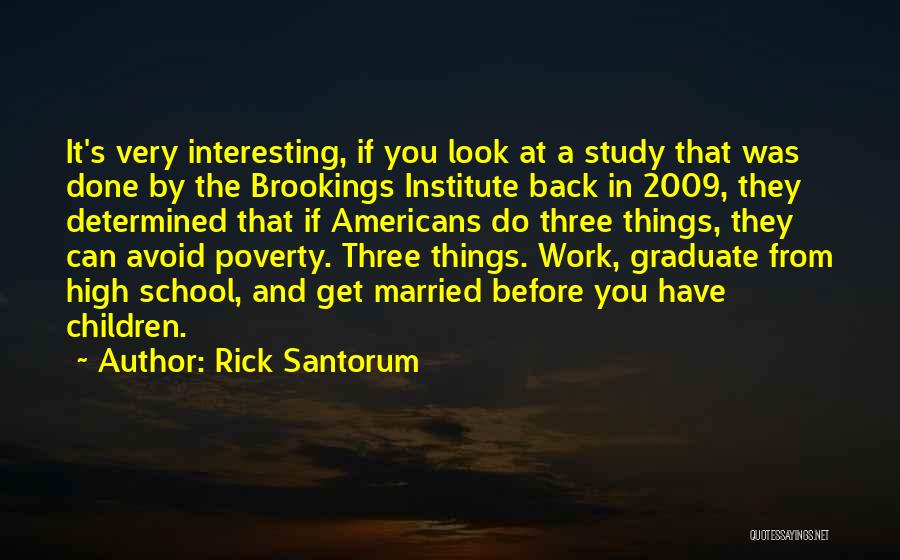 Rick Santorum Quotes: It's Very Interesting, If You Look At A Study That Was Done By The Brookings Institute Back In 2009, They