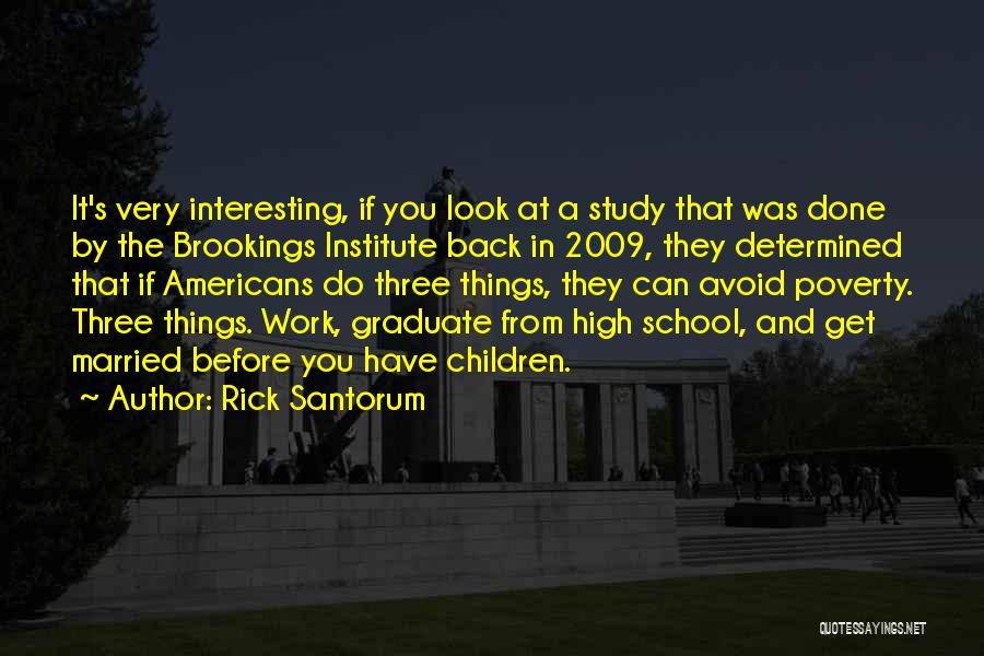 Rick Santorum Quotes: It's Very Interesting, If You Look At A Study That Was Done By The Brookings Institute Back In 2009, They