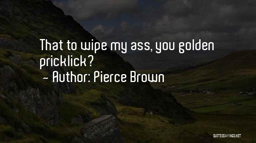 Pierce Brown Quotes: That To Wipe My Ass, You Golden Pricklick?