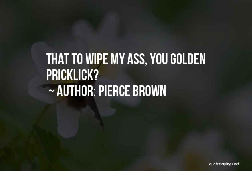 Pierce Brown Quotes: That To Wipe My Ass, You Golden Pricklick?