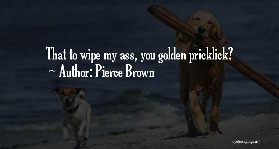 Pierce Brown Quotes: That To Wipe My Ass, You Golden Pricklick?