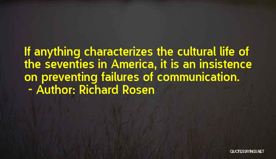 Richard Rosen Quotes: If Anything Characterizes The Cultural Life Of The Seventies In America, It Is An Insistence On Preventing Failures Of Communication.
