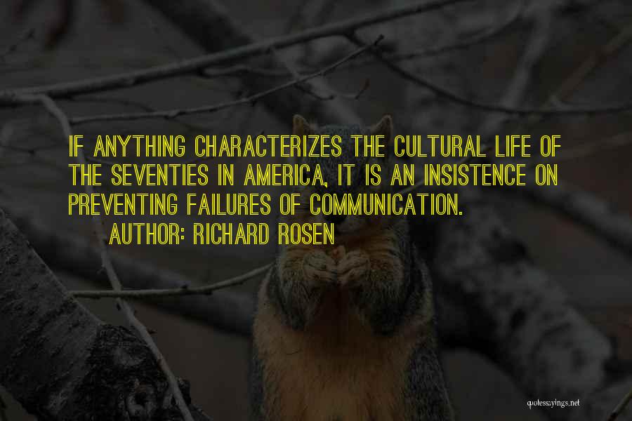 Richard Rosen Quotes: If Anything Characterizes The Cultural Life Of The Seventies In America, It Is An Insistence On Preventing Failures Of Communication.