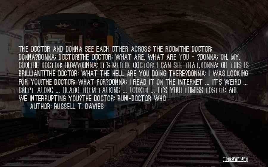 Russell T. Davies Quotes: The Doctor And Donna See Each Other Across The Roomthe Doctor: Donna?donna: Doctor!the Doctor: What Are, What Are You -