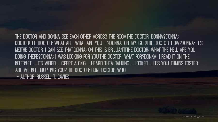 Russell T. Davies Quotes: The Doctor And Donna See Each Other Across The Roomthe Doctor: Donna?donna: Doctor!the Doctor: What Are, What Are You -