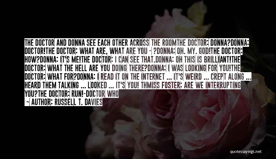 Russell T. Davies Quotes: The Doctor And Donna See Each Other Across The Roomthe Doctor: Donna?donna: Doctor!the Doctor: What Are, What Are You -