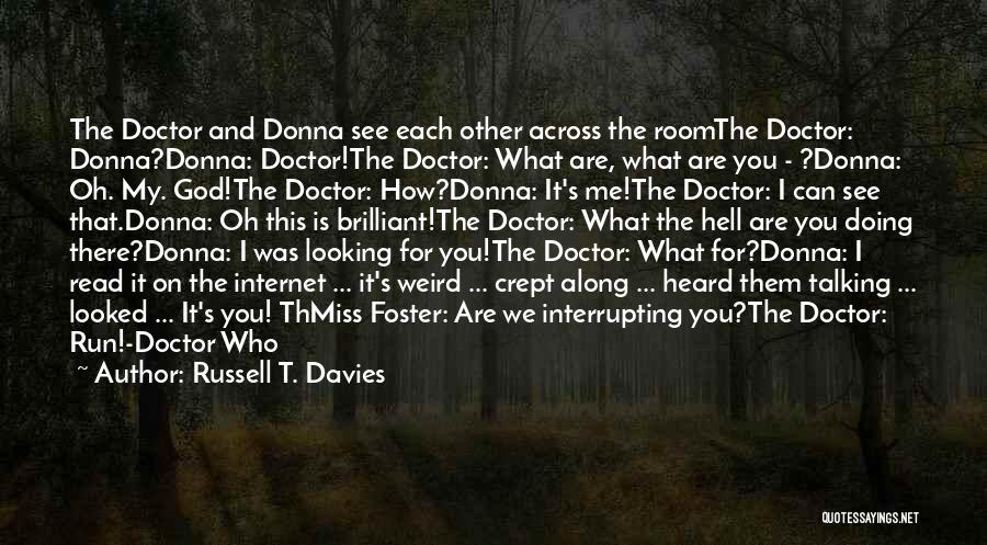 Russell T. Davies Quotes: The Doctor And Donna See Each Other Across The Roomthe Doctor: Donna?donna: Doctor!the Doctor: What Are, What Are You -