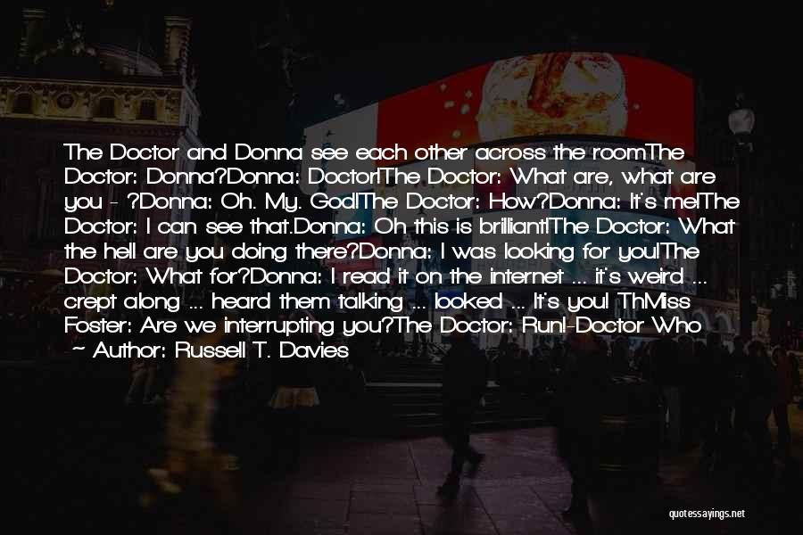 Russell T. Davies Quotes: The Doctor And Donna See Each Other Across The Roomthe Doctor: Donna?donna: Doctor!the Doctor: What Are, What Are You -