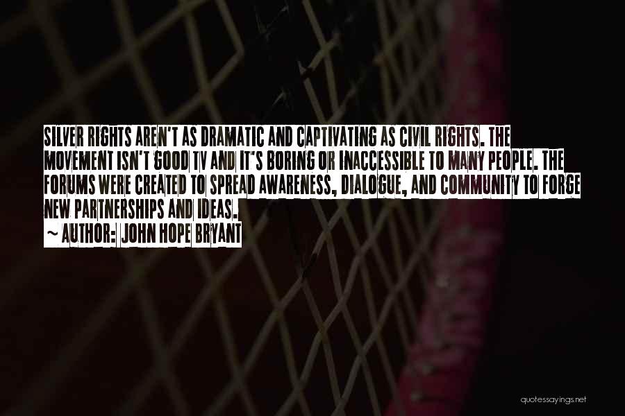 John Hope Bryant Quotes: Silver Rights Aren't As Dramatic And Captivating As Civil Rights. The Movement Isn't Good Tv And It's Boring Or Inaccessible