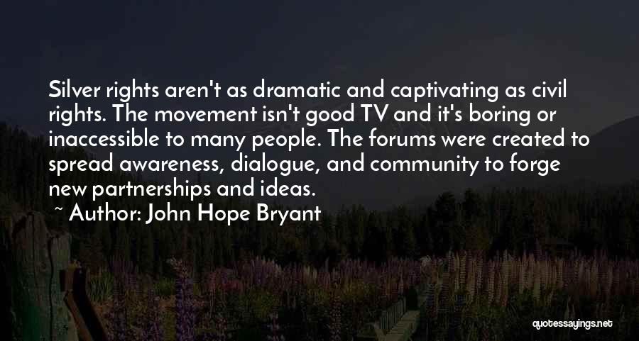 John Hope Bryant Quotes: Silver Rights Aren't As Dramatic And Captivating As Civil Rights. The Movement Isn't Good Tv And It's Boring Or Inaccessible