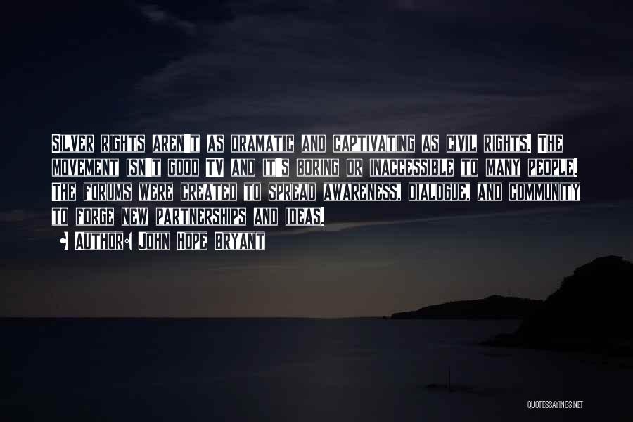 John Hope Bryant Quotes: Silver Rights Aren't As Dramatic And Captivating As Civil Rights. The Movement Isn't Good Tv And It's Boring Or Inaccessible