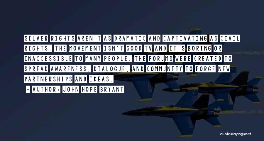 John Hope Bryant Quotes: Silver Rights Aren't As Dramatic And Captivating As Civil Rights. The Movement Isn't Good Tv And It's Boring Or Inaccessible
