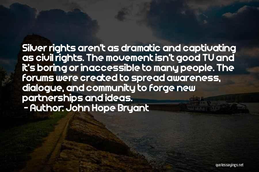 John Hope Bryant Quotes: Silver Rights Aren't As Dramatic And Captivating As Civil Rights. The Movement Isn't Good Tv And It's Boring Or Inaccessible