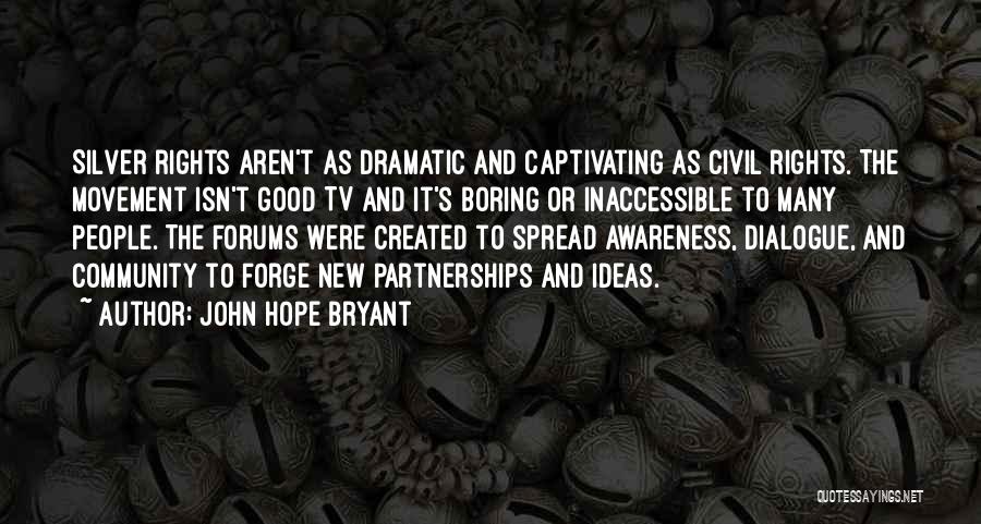 John Hope Bryant Quotes: Silver Rights Aren't As Dramatic And Captivating As Civil Rights. The Movement Isn't Good Tv And It's Boring Or Inaccessible