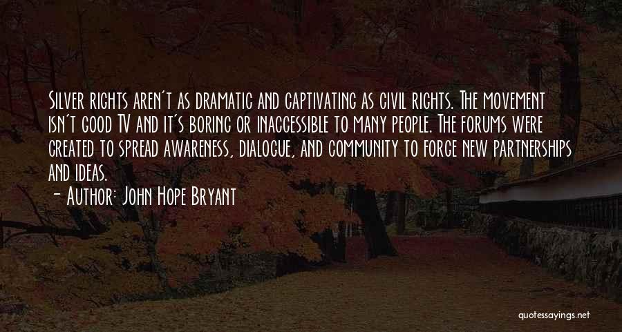 John Hope Bryant Quotes: Silver Rights Aren't As Dramatic And Captivating As Civil Rights. The Movement Isn't Good Tv And It's Boring Or Inaccessible