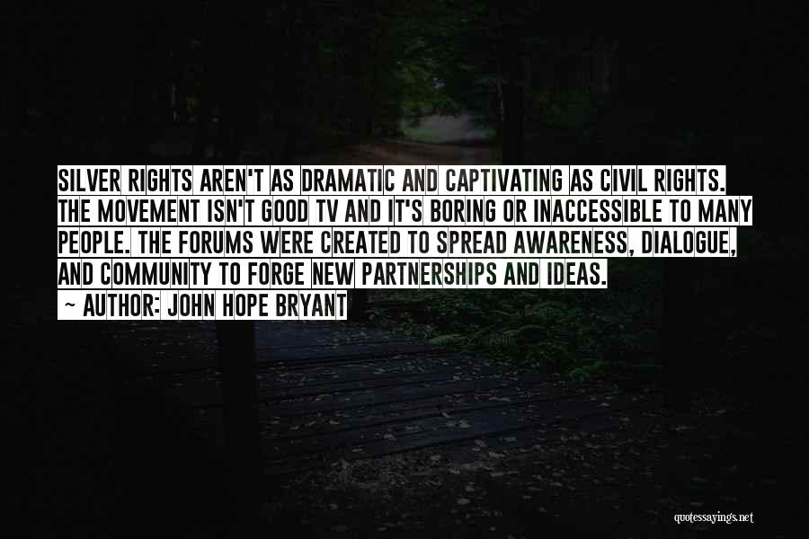 John Hope Bryant Quotes: Silver Rights Aren't As Dramatic And Captivating As Civil Rights. The Movement Isn't Good Tv And It's Boring Or Inaccessible