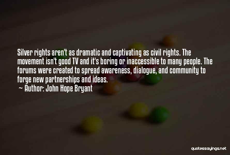 John Hope Bryant Quotes: Silver Rights Aren't As Dramatic And Captivating As Civil Rights. The Movement Isn't Good Tv And It's Boring Or Inaccessible