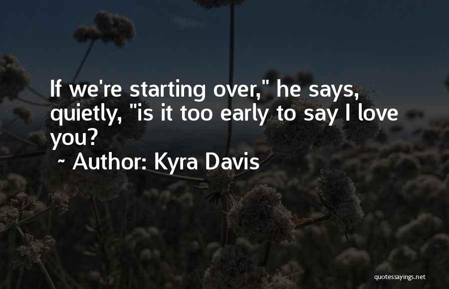 Kyra Davis Quotes: If We're Starting Over, He Says, Quietly, Is It Too Early To Say I Love You?