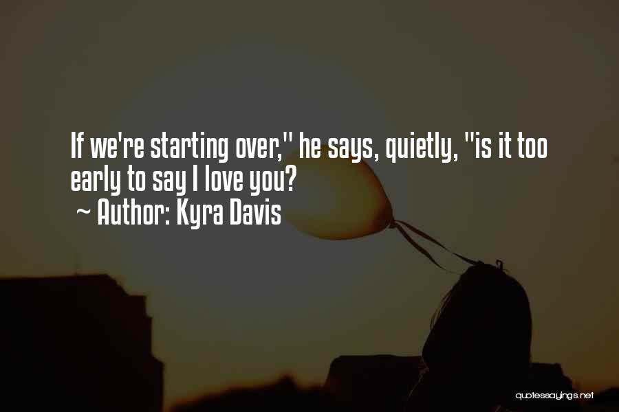 Kyra Davis Quotes: If We're Starting Over, He Says, Quietly, Is It Too Early To Say I Love You?