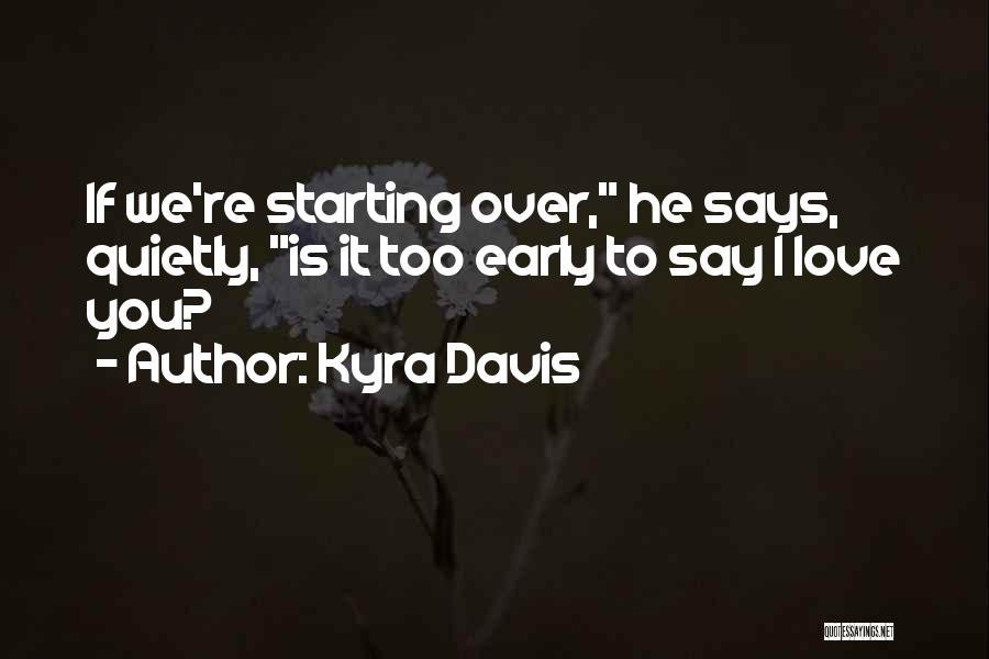 Kyra Davis Quotes: If We're Starting Over, He Says, Quietly, Is It Too Early To Say I Love You?