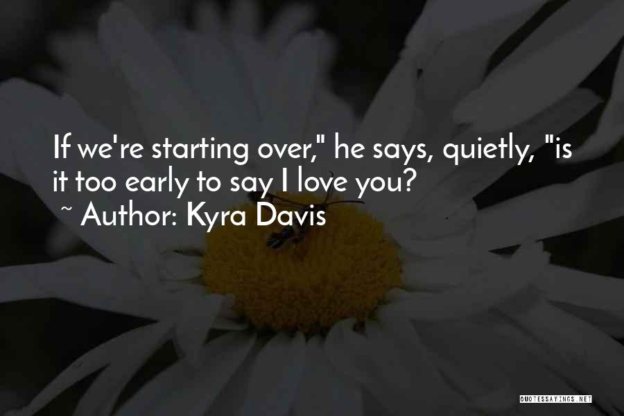 Kyra Davis Quotes: If We're Starting Over, He Says, Quietly, Is It Too Early To Say I Love You?